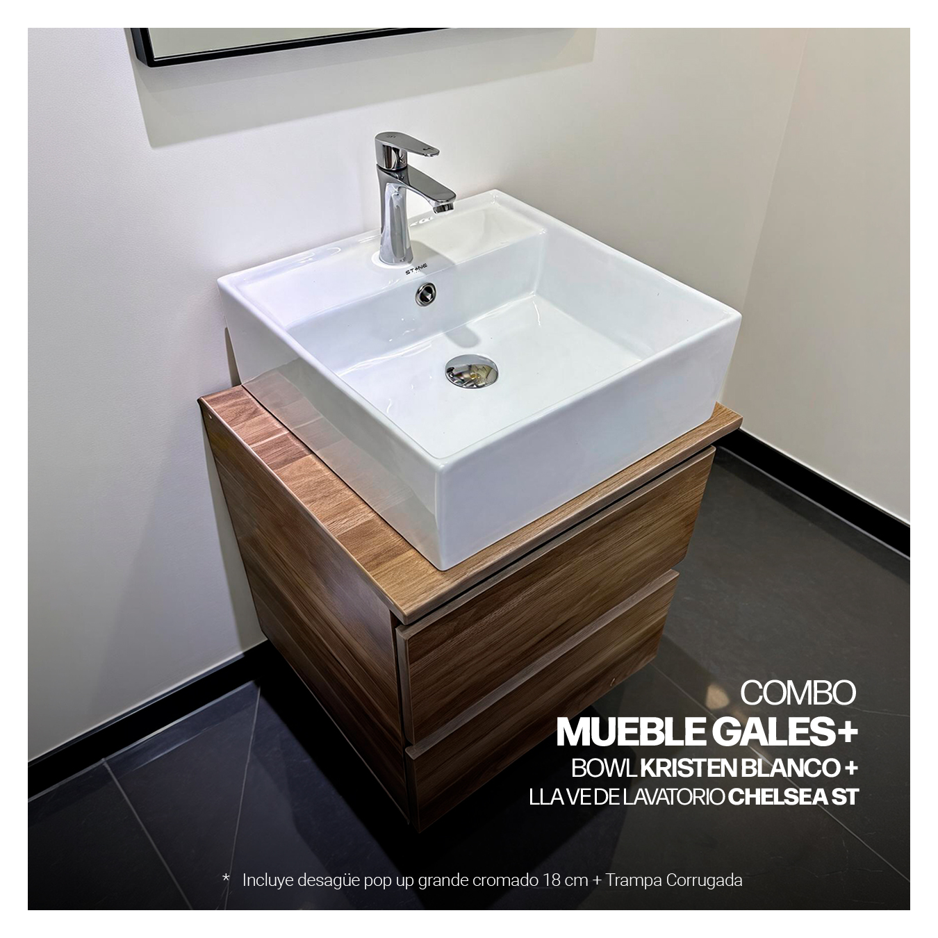 COMBO MUEBLE GALES + BOWL KRISTEN BLANCO + LLAVE P/LAVATORIO CHELSEA ST-01 + DESAGUE POP UP GRANDE CROMADO + TRAMPA CORRUGADA UNIVERSAL PVC STONE