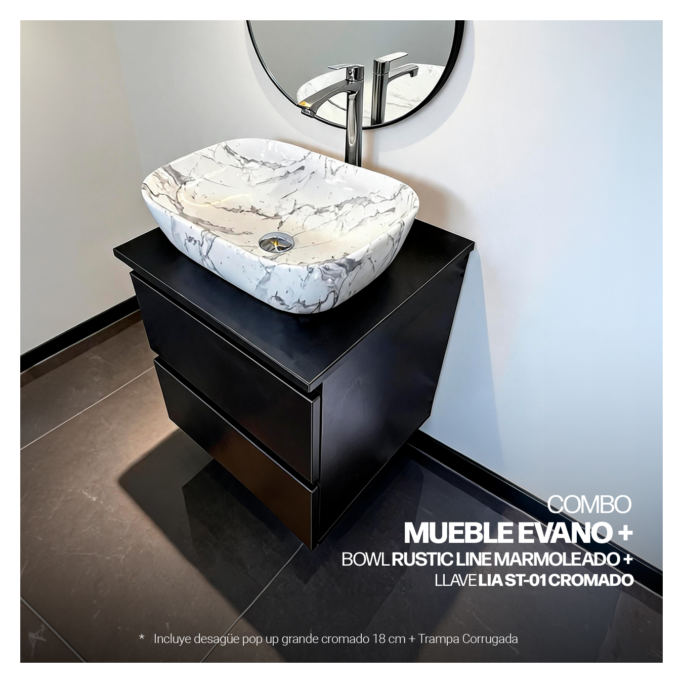 COMBO MUEBLE EVANO + BOWL RUSTIC LINE MARMOLEADO + LLAVE LIA ST-01 CROMADO + DESAGUE POP UP GRANDE CROMADO S/REBOSE + TRAMPA CORRUGADA UNIVERSAL PVC STONE (OFERTA)